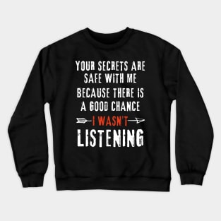 Your Secrets Are Safe With Me Because There Is a Good Chance I Wasn't Listening Sarcastic Crewneck Sweatshirt